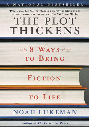 The Plot Thickens: 8 Ways to Bring Fiction to Life by Noah Lukeman
