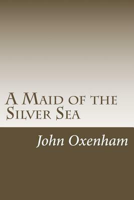 A Maid of the Silver Sea by John Oxenham