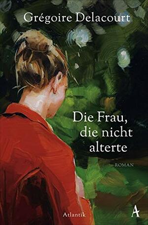 Die Frau, die nicht alterte: Roman by Grégoire Delacourt