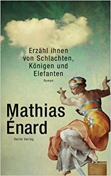 Erzähl ihnen von Schlachten, Königen und Elefanten : Roman by Mathias Énard, Sabine Müller, Holger Fock