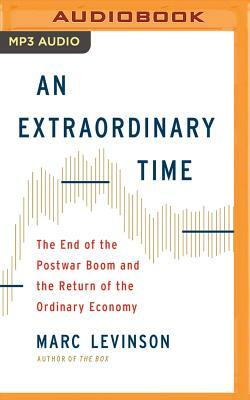 An Extraordinary Time: The End of the Postwar Boom and the Return of the Ordinary Economy by Marc Levinson