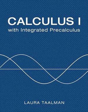 Calculus I with Integrated Precalculus by Laura Taalman
