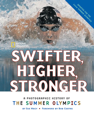 Swifter, Higher, Stronger: A Photographic History of the Summer Olympics by Sue Macy
