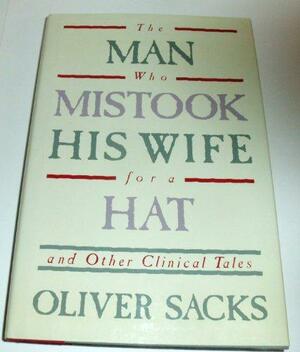 The Man Who Mistook His Wife for a Hat and Other Clinical Tales by Oliver Sacks