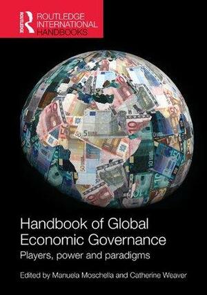 Handbook of Global Economic Governance by Catherine Weaver, Manuela Moschella