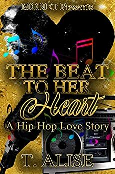 THE BEAT TO HER HEART: A HIP HOP LOVE STORY by T. Alise