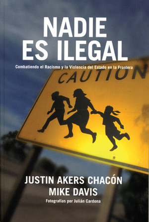 Nadie es ilegal: Combatiendo el racismo y la violencia de Estado en la frontera by Justin Akers Chacón, Mike Davis
