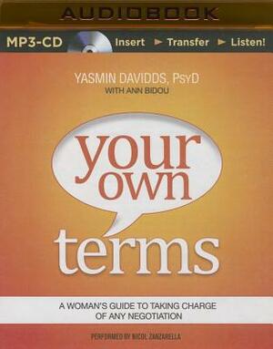 Your Own Terms: A Woman's Guide to Taking Charge of Any Negotiation by Yasmin Davidds-Garrido, Ann Bidou