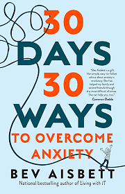 30 Days 30 Ways to Overcome Anxiety: From the Bestselling Anxiety Expert by Bev Aisbett