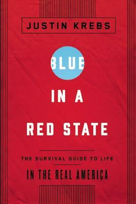 Blue in a Red State: The Survival Guide to Life in the Real America by Justin Krebs