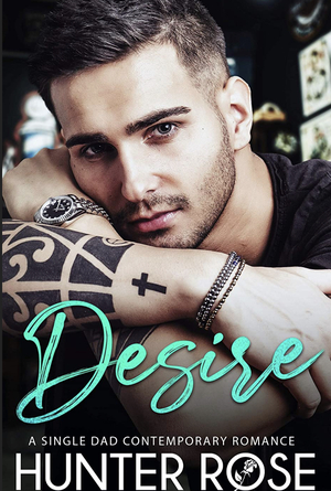 Desire: A Single Dad Contemporary Romance by Hunter Rose