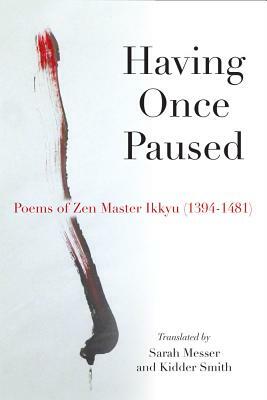 Having Once Paused: Poems of Zen Master Ikkyau (1394-1481) by Ikkyu, Sarah Messer, Kidder Smith