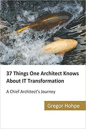 37 Things One Architect Knows About IT Transformation by Gregor Hohpe