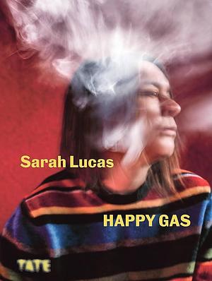 Sarah Lucas: Happy Gas by Dominique Heyse-Moore, Tate Publishing