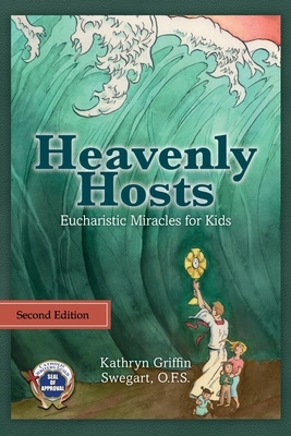 Heavenly Hosts: Eucharistic Miracles for Kids by Kathryn Griffin Swegart