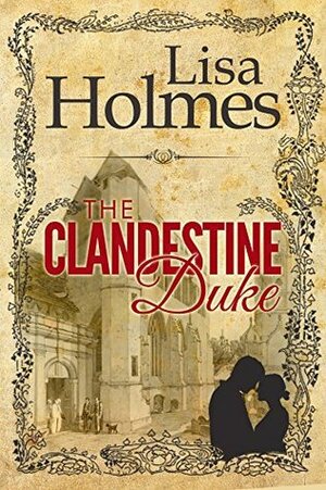 The Clandestine Duke by Lisa Holmes