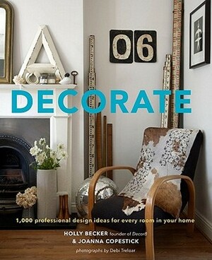 Decorate: 1,000 Design Ideas for Every Room in Your Home by Joanna Copestick, Holly Becker