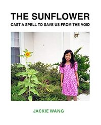 The Sunflower Cast a Spell To Save Us From The Void by Jackie Wang