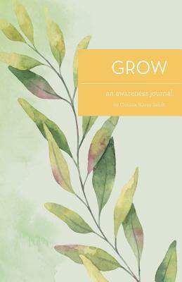 Grow: An Awareness Journal by Christie Havey Smith