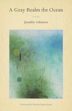 A Gray Realm the Ocean by Jennifer Atkinson