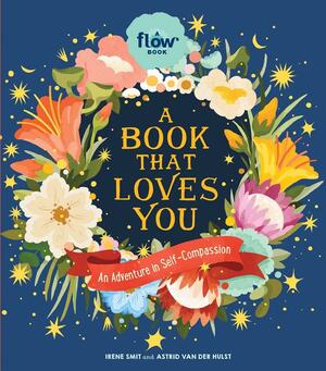 A Book That Loves You: An Adventure in Self-Compassion by Editors of Flow magazine, Astrid van der Hulst, Irene Smit