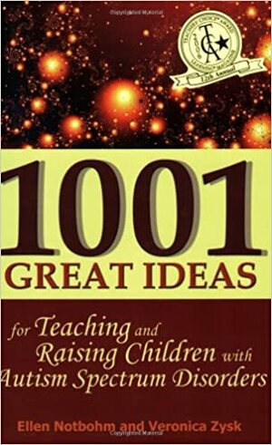 1001 Great Ideas for Teaching and Raising Children with Autism Spectrum Disorders: A Lifesaver for Parents and Professionals Who Interact Children with Autism and Asperger's Syndrome by Ellen Notbohm