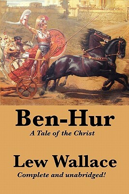 Ben-Hur: A Tale of the Christ, Complete and Unabridged by Lew Wallace, Lew Wallace