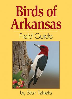 Birds of Arkansas Field Guide by Stan Tekiela