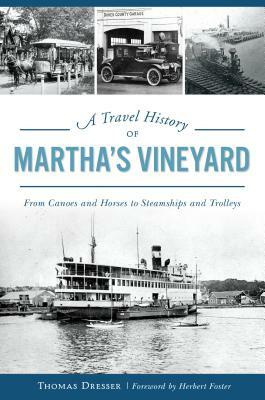 A Travel History of Martha's Vineyard: From Canoes and Horses to Steamships and Trolleys by Thomas Dresser