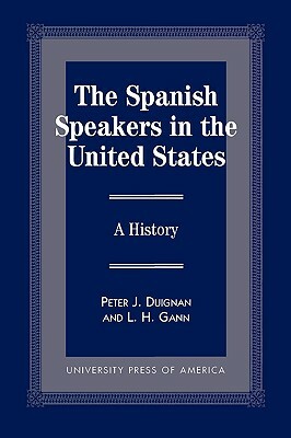 The Spanish Speakers in the United States: A History by Peter J. Duignan, Lewis H. Gann