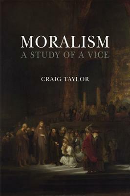 Moralism: A Study of a Vice by Craig Taylor