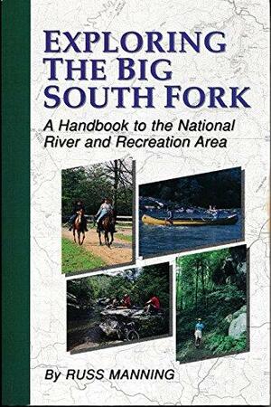 Exploring the Big South Fork: A Handbook to the National River and Recreation Area by Russ Manning