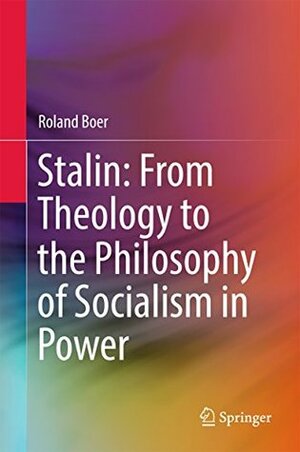 Stalin: From Theology to the Philosophy of Socialism in Power by Roland Boer