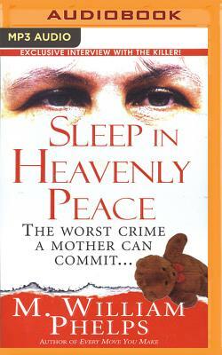 Sleep in Heavenly Peace: The Worst Crime a Mother Can Commit... by M. William Phelps