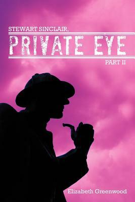 Stewart Sinclair, Private Eye: Part II by Elizabeth Greenwood