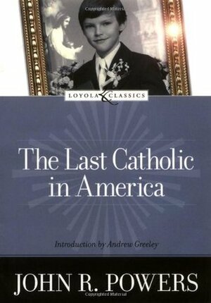 The Last Catholic in America by Andrew M. Greeley, John R. Powers, Amy Welborn