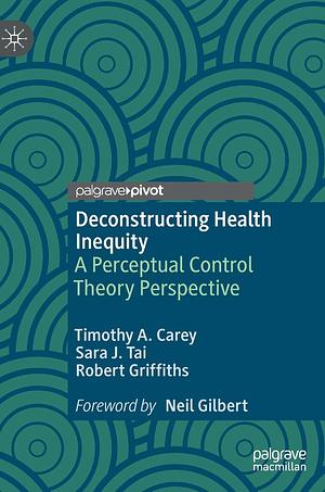 Deconstructing Health Inequity: A Perceptual Control Theory Perspective by Sara J. Tai, Robert Griffiths, Timothy A Carey