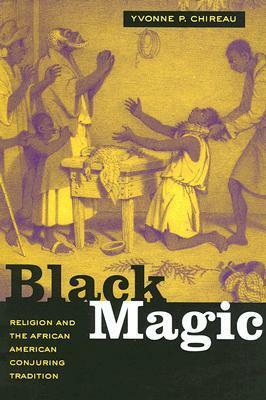 Black Magic: Religion and the African American Conjuring Tradition by Yvonne Patricia Chireau