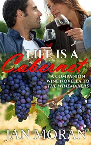 Life is a Cabernet: A Companion Wine Novella to The Winemakers by Jan Moran