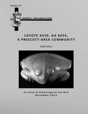 Arizona Archaeologist No. 39: Coyote Ruin (NA 6654), A Prescott-Area Community by Robert Beck, Joanne S. Cline, Andrew L. Christenson Phd