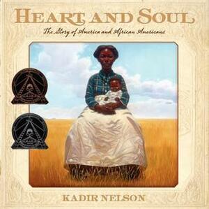 Heart and Soul: The Story of America and African Americans by Kadir Nelson