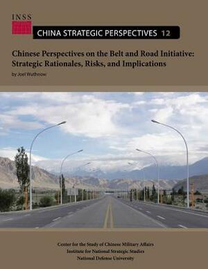 Chinese Perspectives on the Belt and Road Initiative: Strategic Rationales, Risks and Implications by Joel Wuthnow