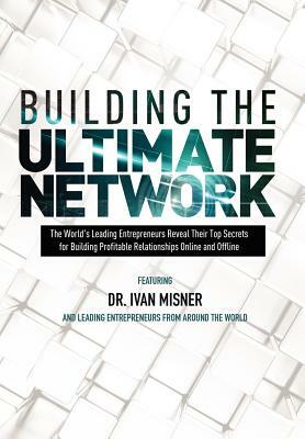 Building the Ultimate Network by World's Leading Entrepreneurs, Ivan Misner