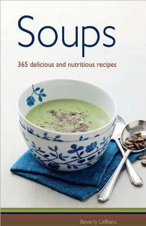 Soups: 365 Delicious and Nutritious Recipes by Beverly LeBlanc