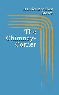 The Chimney-Corner by Christopher Crowfield, Harriet Beecher Stowe