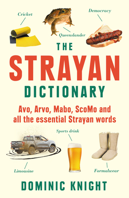 Strayan Dictionary: Avo, Arvo, Mabo, Bottle-O and Other Aussie Wordos by Dominic Knight