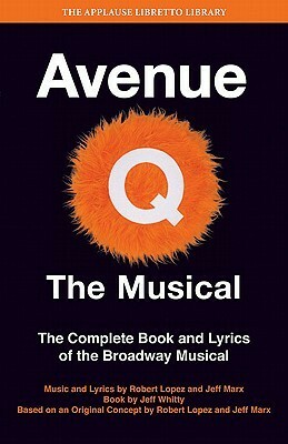 Avenue Q - The Musical: The Complete Book and Lyrics of the Broadway Musical by Robery Lopez, Jeff Marx, Jeff Whitty