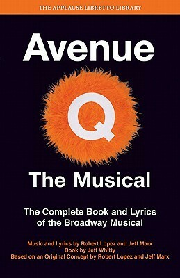 Avenue Q - The Musical: The Complete Book and Lyrics of the Broadway Musical by Robery Lopez, Jeff Whitty, Jeff Marx