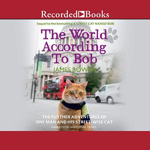 The World According to Bob: The Further Adventures of One Man and His Street-wise Cat by James Bowen