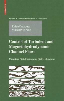 Control of Turbulent and Magnetohydrodynamic Channel Flows: Boundary Stabilization and State Estimation by Rafael Vazquez, Miroslav Krstic